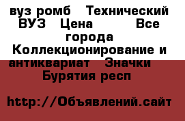 1.1) вуз ромб : Технический ВУЗ › Цена ­ 289 - Все города Коллекционирование и антиквариат » Значки   . Бурятия респ.